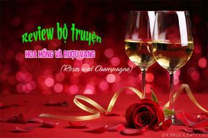 Tìm hiểu review bộ truyện hoa hồng và rượu vang (Roses and Champagne)